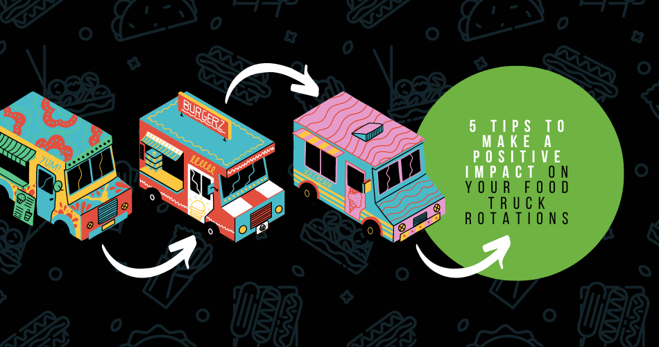 5 Tips to Make a Positive Impact on your Food Truck Rotations